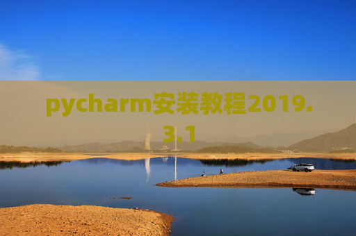 pycharm安装教程2019.3.1 pycharm安装教程2019.3.1